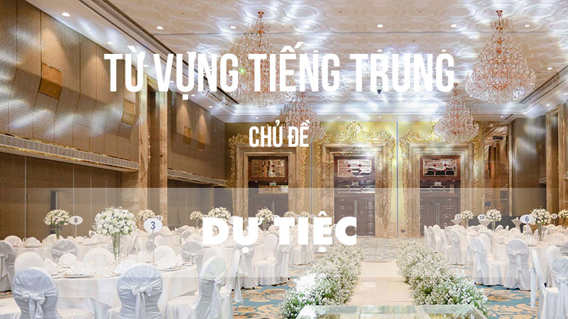 Từ vựng tiếng Trung chủ đề dự tiệc