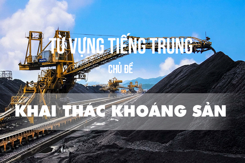 Từ vựng tiếng Trung chủ đề khai thác khoáng sản