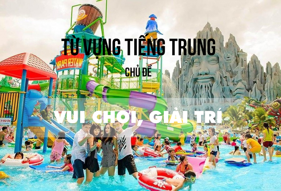 Từ vựng tiếng Trung chủ đề vui chơi giải trí