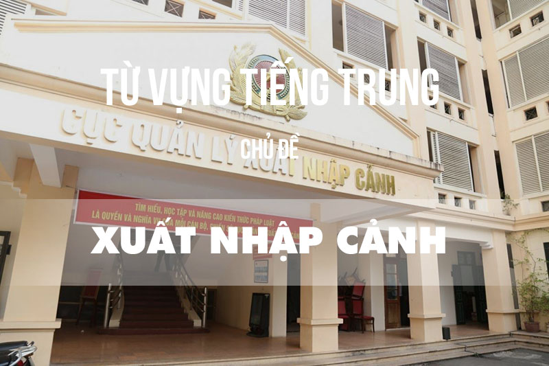 Từ vựng tiếng Trung chủ đề xuất nhập cảnh