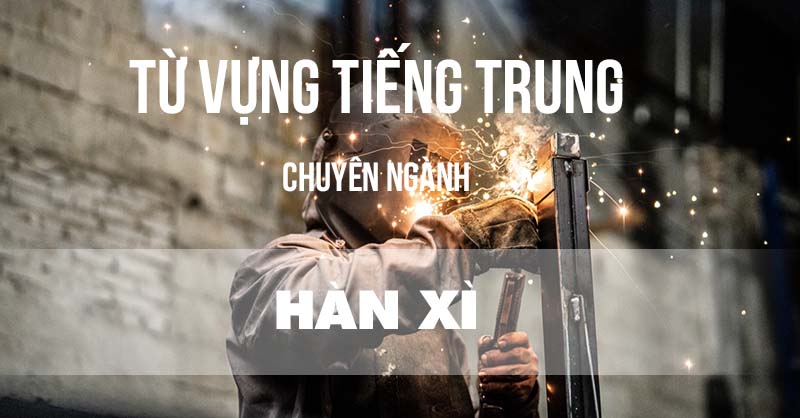 Từ vựng tiếng Trung chuyên ngành hàn xì